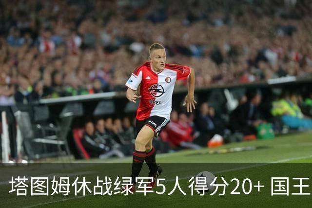塔图姆休战绿军5人得分20+ 国王惨败凯尔特人