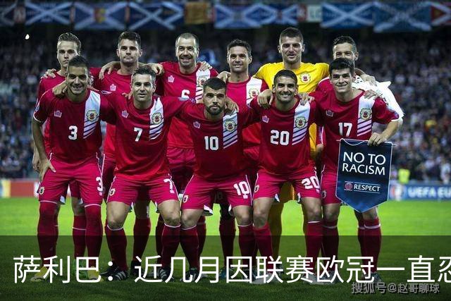 萨利巴：近几月因联赛欧冠一直忍着背伤；上一场补水帮了我们大忙